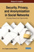 Security, Privacy, and Anonymization in Social Networks: Emerging Research and Opportunities by B. K. Tripathy, Kiran Baktha