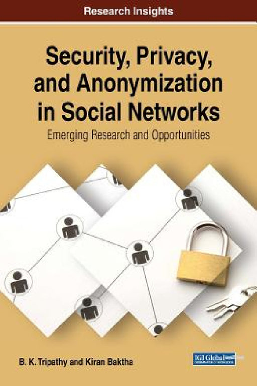 Security, Privacy, and Anonymization in Social Networks: Emerging Research and Opportunities by B. K. Tripathy, Kiran Baktha