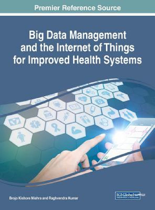 Big Data Management and the Internet of Things for Improved Health Systems by Brojo Kishore Mishra, Raghvendra Kumar