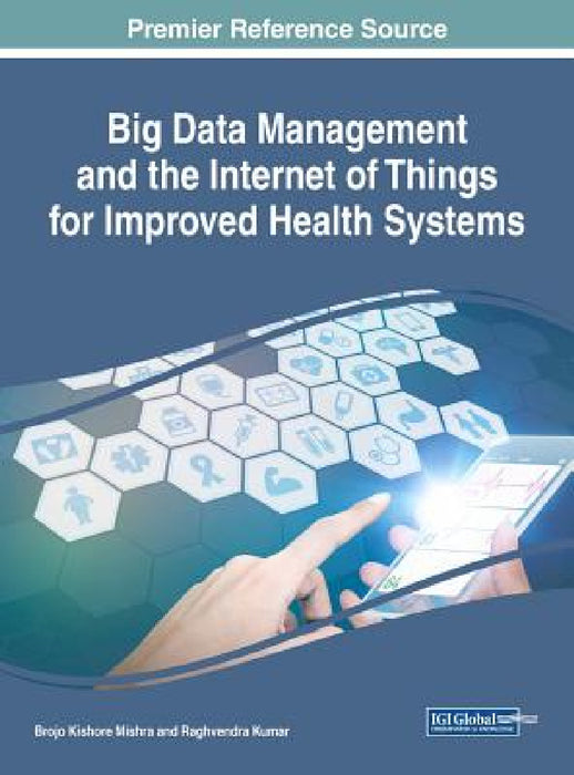 Big Data Management and the Internet of Things for Improved Health Systems by Brojo Kishore Mishra, Raghvendra Kumar