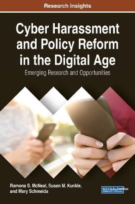 Cyber Harassment and Policy Reform in the Digital Age: Emerging Research and Opportunities by Ramona S. McNeal, Susan M. Kunkle, Mary Schmeida