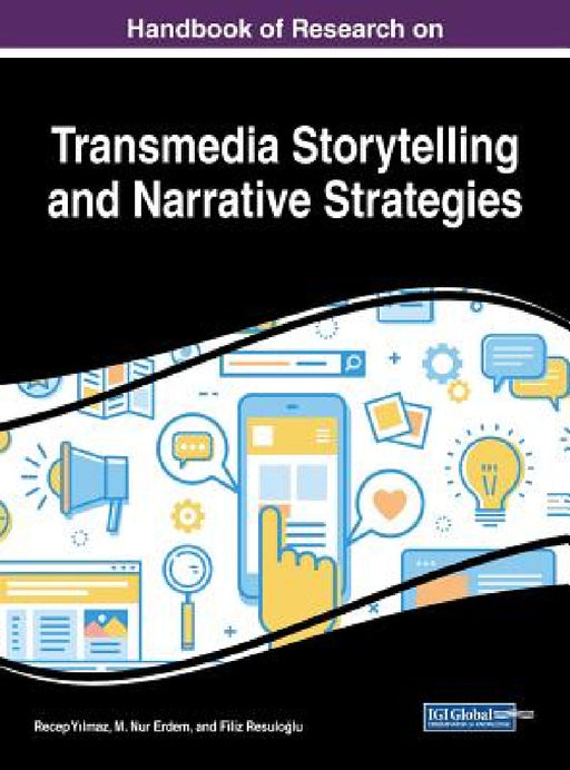 Handbook of Research on Transmedia Storytelling and Narrative Strategies by Recep Yılmaz, M. Nur Erdem, Filiz Resuloğlu