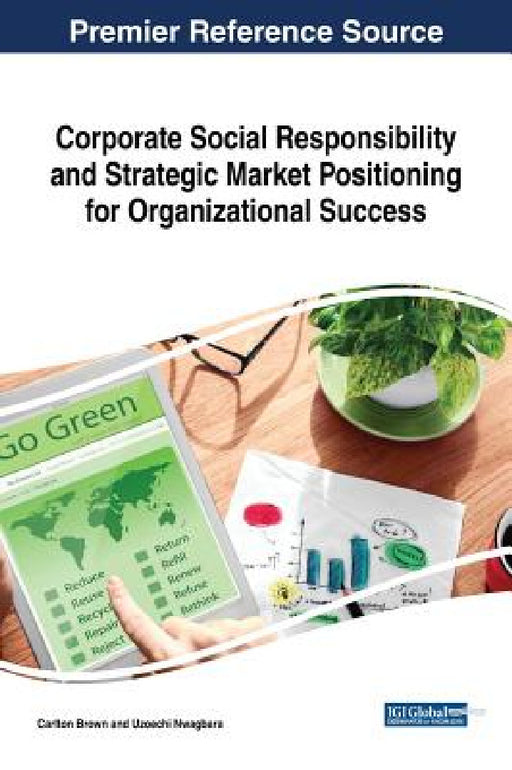 Corporate Social Responsibility and Strategic Market Positioning for Organizational Success by Carlton Brown, Uzoechi Nwagbara