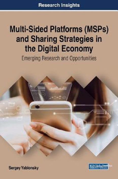 Multi-Sided Platforms (MSPs) and Sharing Strategies in the Digital Economy: Emerging Research and Opportunities by Sergey Yablonsky