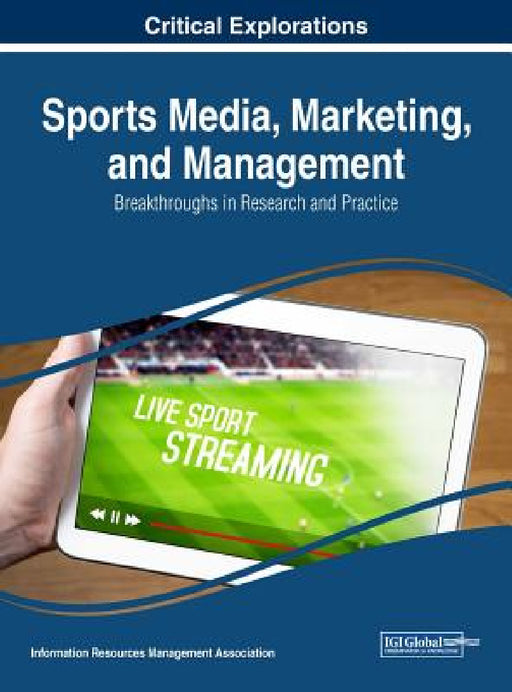Sports Media, Marketing, and Management: Breakthroughs in Research and Practice by Information Reso Management Association