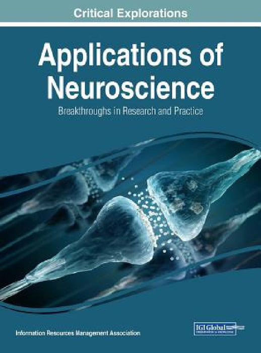 Applications of Neuroscience: Breakthroughs in Research and Practice by Information Reso Management Association