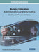 Nursing Education, Administration, and Informatics: Breakthroughs in Research and Practice by Information Reso Management Association