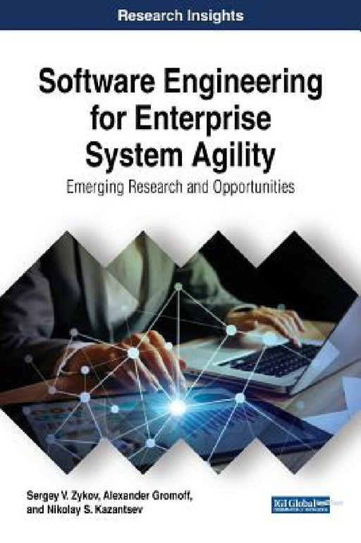 Software Engineering for Enterprise System Agility: Emerging Research and Opportunities by Sergey V. Zykov, Alexander Gromoff, Nikolay S. Kazantsev