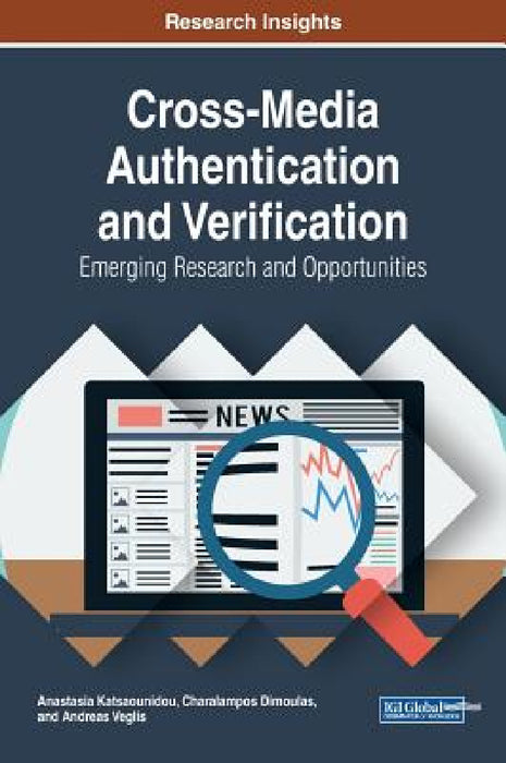 Cross-Media Authentication and Verification: Emerging Research and Opportunities by Anastasia Katsaounidou, Charalampos Dimoulas, Andreas Veglis