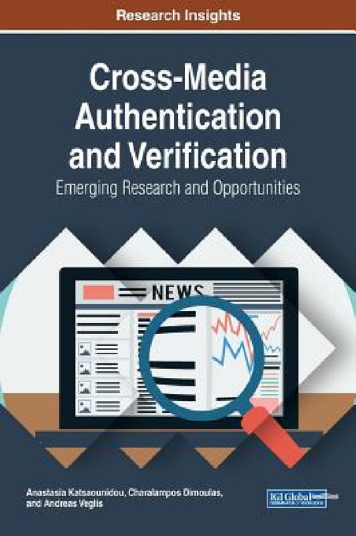 Cross-Media Authentication and Verification: Emerging Research and Opportunities by Anastasia Katsaounidou, Charalampos Dimoulas, Andreas Veglis