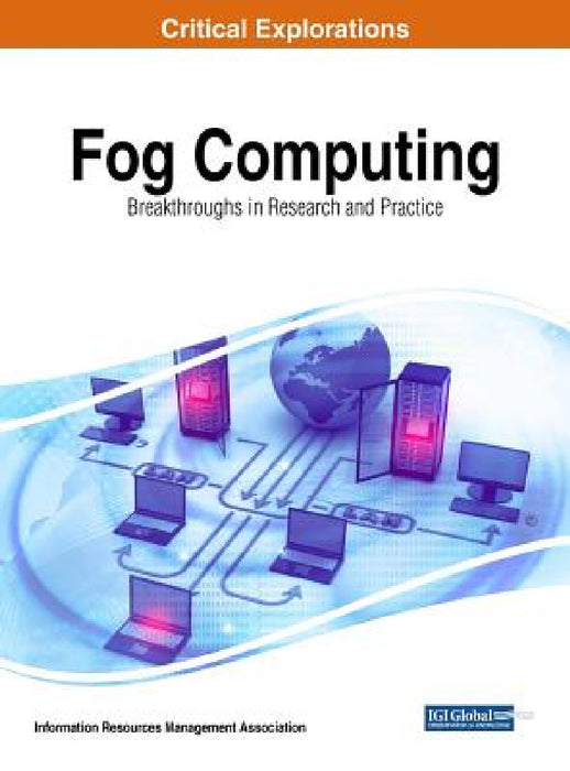 Fog Computing: Breakthroughs in Research and Practice by Information Reso Management Association