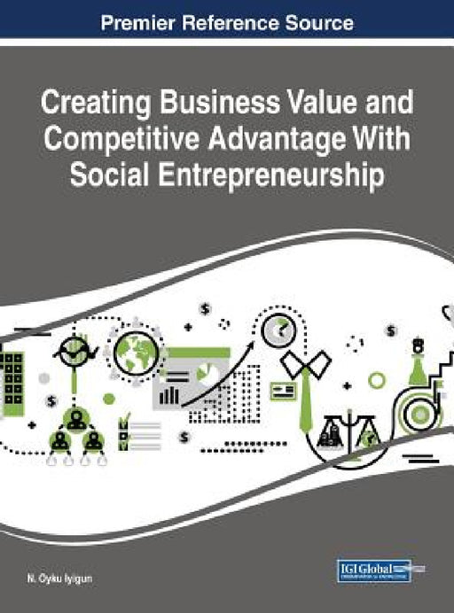Creating Business Value and Competitive Advantage With Social Entrepreneurship by N. Oyku Iyigun