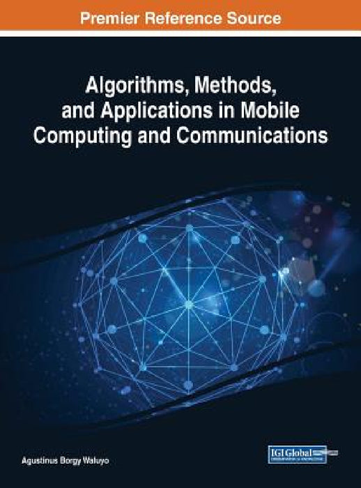 Algorithms, Methods, and Applications in Mobile Computing and Communications by Agustinus Borgy Waluyo