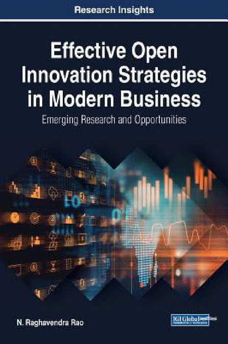 Effective Open Innovation Strategies in Modern Business: Emerging Research and Opportunities by N. Raghavendra Rao