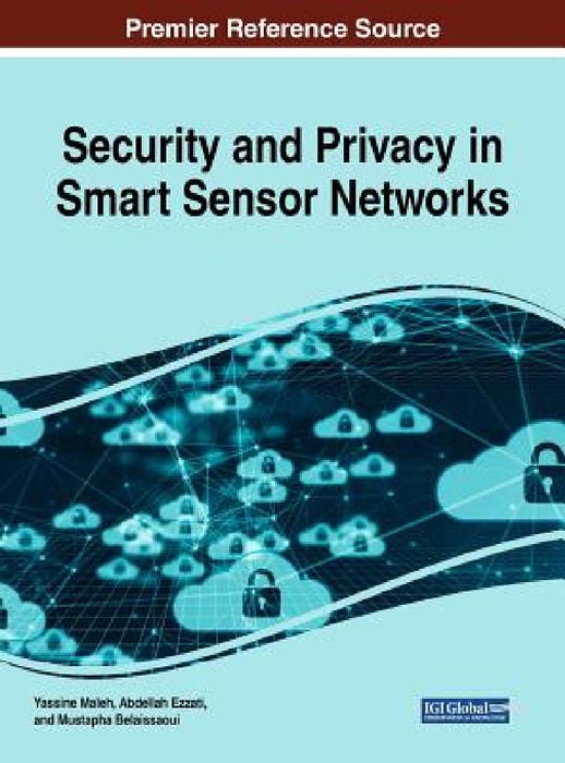 Security and Privacy in Smart Sensor Networks by Yassine Maleh, Abdellah Ezzati, Mustapha Belaissaoui