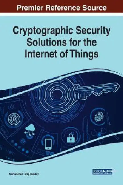 Cryptographic Security Solutions for the Internet of Things by Mohammad Tariq Banday