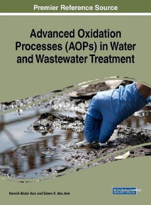 Advanced Oxidation Processes (AOPs) in Water and Wastewater Treatment by Hamidi Abdul Aziz, Salem S. Abu Amr