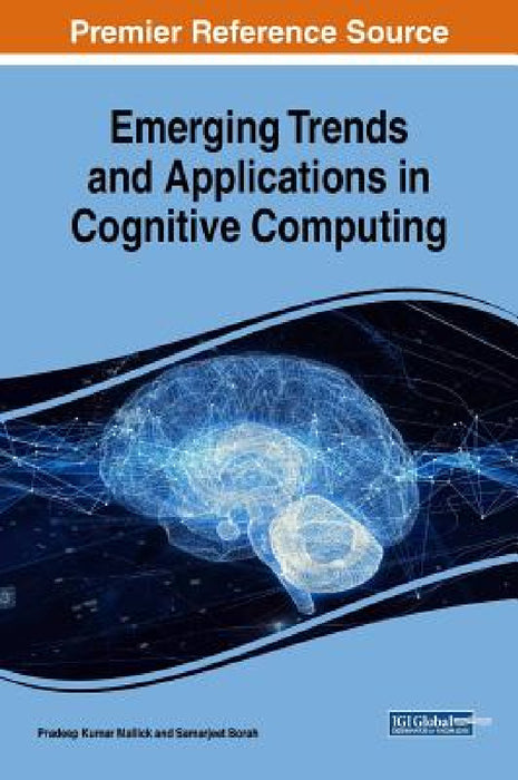 Emerging Trends and Applications in Cognitive Computing by Pradeep Kumar Mallick, Samarjeet Borah