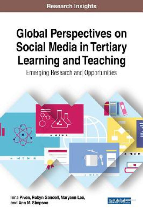 Global Perspectives on Social Media in Tertiary Learning and Teaching: Emerging Research and Opportunities by Inna Piven, Robyn Gandell, Maryann Lee