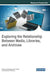 Exploring the Relationship Between Media, Libraries, and Archives by Collence Takaingenhamo Chisita, Alexander M. Rusero