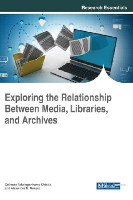 Exploring the Relationship Between Media, Libraries, and Archives by Collence Takaingenhamo Chisita, Alexander M. Rusero