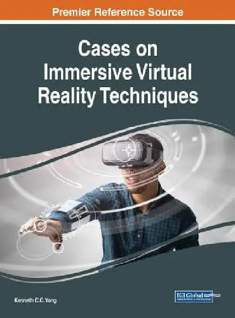 Cases on Immersive Virtual Reality Techniques by Kenneth C. C. Yang
