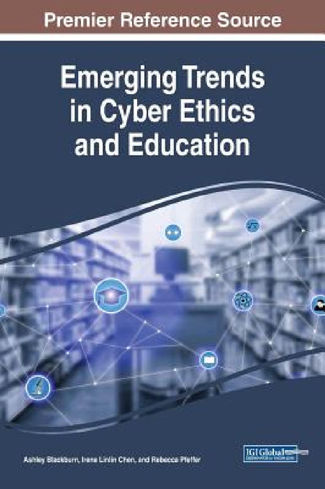 Emerging Trends in Cyber Ethics and Education by Ashley Blackburn, Irene Linlin Chen, Rebecca Pfeffer