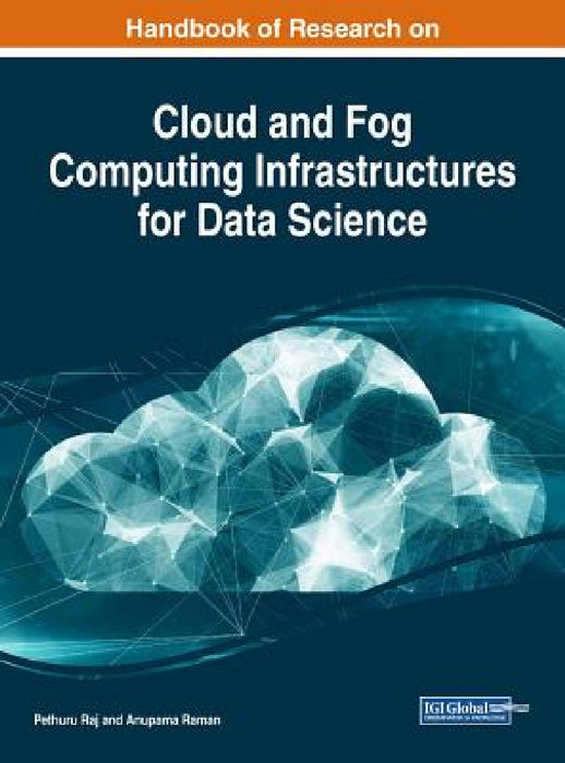 Handbook of Research on Cloud and Fog Computing Infrastructures for Data Science by Pethuru Raj, Anupama Raman