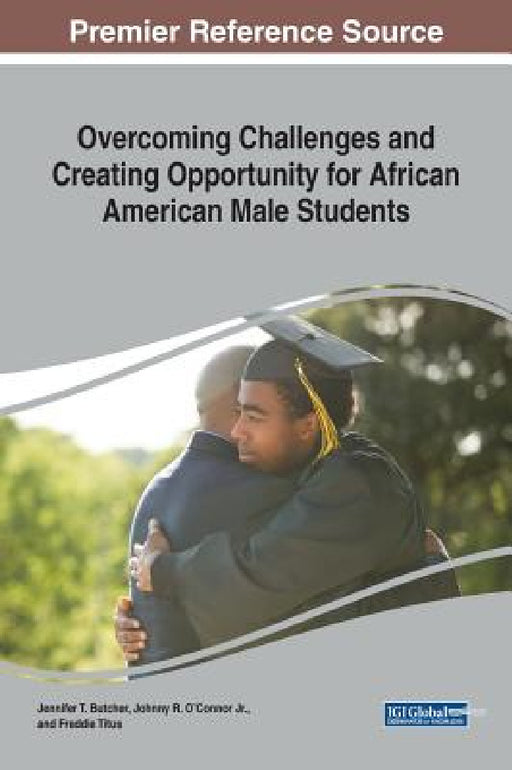 Overcoming Challenges and Creating Opportunity for African Aovercoming Challenges and Creating Opportunity for African American Male Students Merican by Jennifer T. Butcher, Jr. O'Connor Johnny R., Freddie Titus