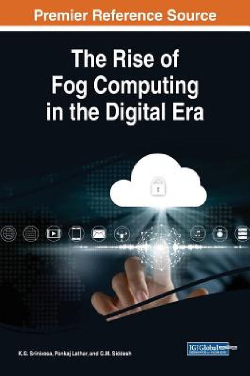 The Rise of Fog Computing in the Digital Era by K. G. Srinivasa, Pankaj Lathar, G. M. Siddesh