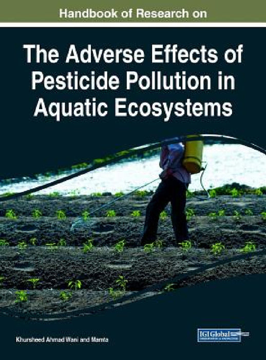 Handbook of Research on the Adverse Effects of Pesticide Pollution in Aquatic Ecosystems by Khursheed Ahmad Wani, Mamta