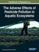 Handbook of Research on the Adverse Effects of Pesticide Pollution in Aquatic Ecosystems by Khursheed Ahmad Wani, Mamta