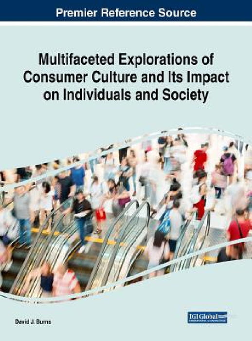 Multifaceted Explorations of Consumer Culture and Its Impact on Individuals and Society by David J. Burns