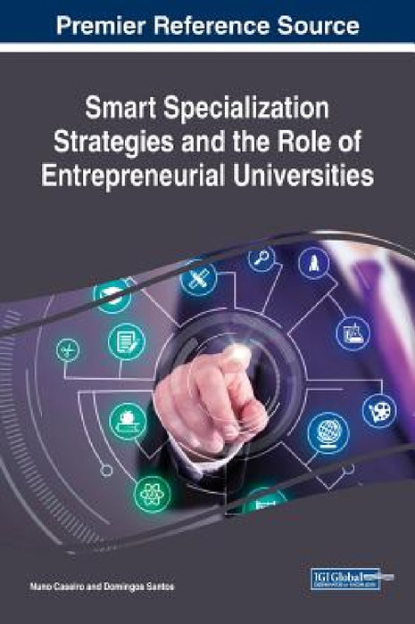 Smart Specialization Strategies and the Role of Entrepreneurial Universities by Nuno Caseiro, Domingos Santos