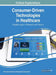 Consumer-Driven Technologies in Healthcare: Breakthroughs in Research and Practice by Information Reso Management Association