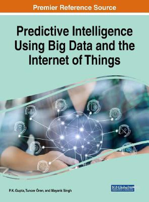 Predictive Intelligence Using Big Data and the Internet of Things by P. K. Gupta, Tuncer Ören, Mayank Singh