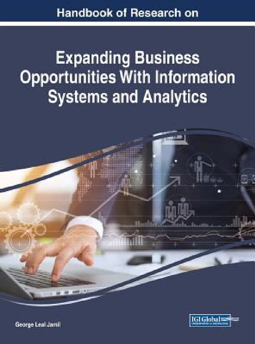 Handbook of Research on Expanding Business Opportunities With Information Systems and Analytics by George Leal Jamil