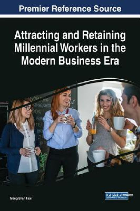 Attracting and Retaining Millennial Workers in the Modern Business Era by Meng-Shan Tsai