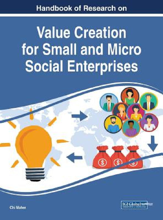 Handbook of Research on Value Creation for Small and Micro Social Enterprises by Chi Maher