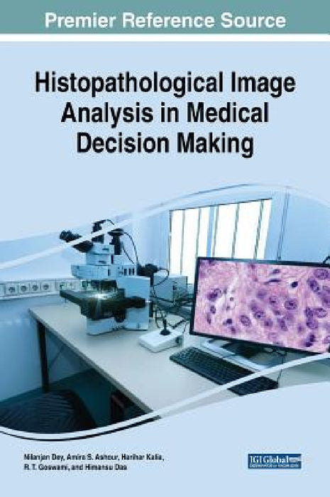 Histopathological Image Analysis in Medical Decision Making by Nilanjan Dey, Amira S. Ashour, Harihar Kalia