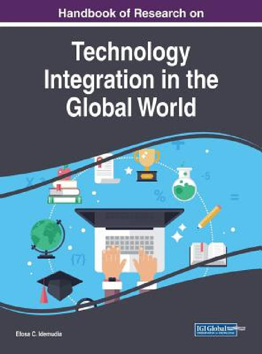 Handbook of Research on Technology Integration in the Global World by Efosa C. Idemudia
