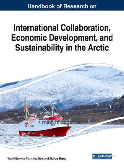 Handbook of Research on International Collaboration, Economic Development, and Sustainability in the Arctic by Vasilii Erokhin, Tianming Gao, Xiuhua Zhang