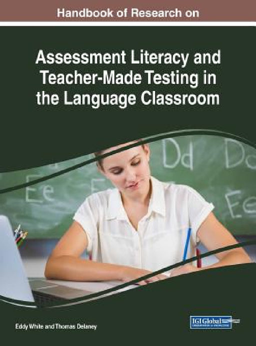 Handbook of Research on Assessment Literacy and Teacher-Made Testing in the Language Classroom by Eddy White, Thomas Delaney