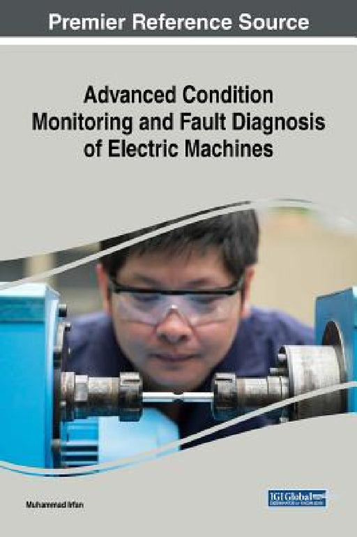 Advanced Condition Monitoring and Fault Diagnosis of Electric Machines by Muhammad Irfan
