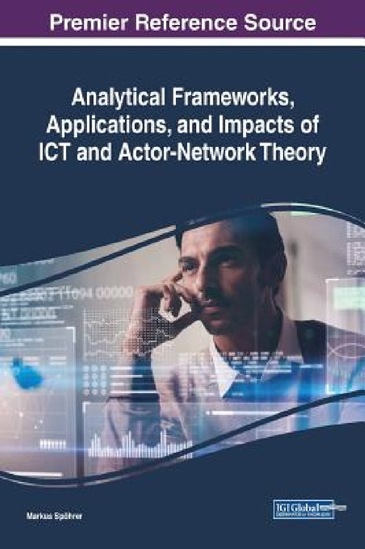 Analytical Frameworks, Applications, and Impacts of ICT and Actor-Network Theory by Markus Spöhrer