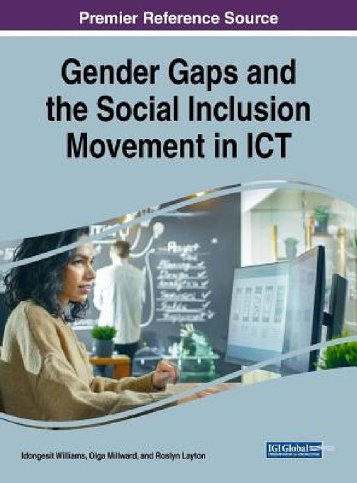 Gender Gaps and the Social Inclusion Movement in ICT by Idongesit Williams, Olga Millward, Roslyn Layton