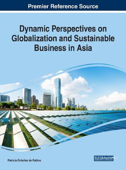 Dynamic Perspectives on Globalization and Sustainable Business in Asia by Patricia Ordoñez de Pablos