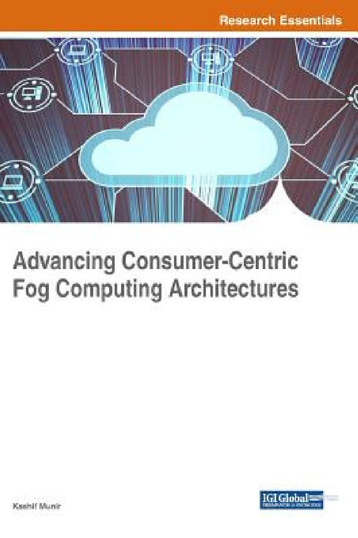 Advancing Consumer-Centric Fog Computing Architectures by Kashif Munir
