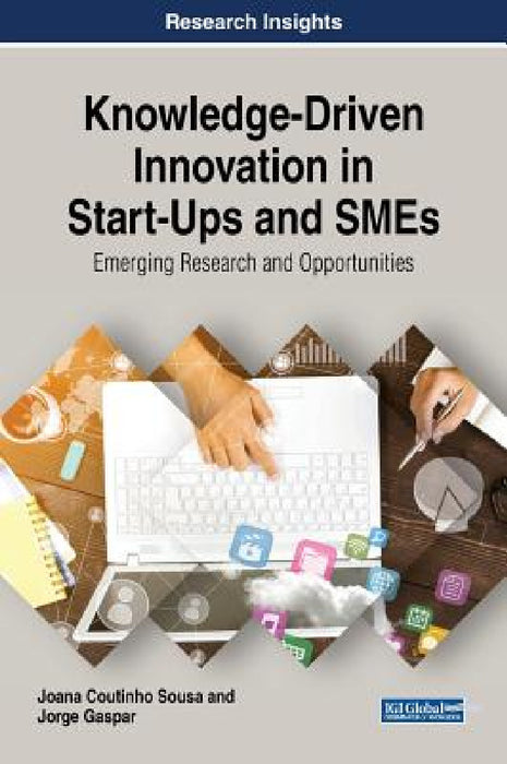 Knowledge-Driven Innovation in Start-Ups and SMEs: Emerging Research and Opportunities by Joana Coutinho Sousa, Jorge Gaspar