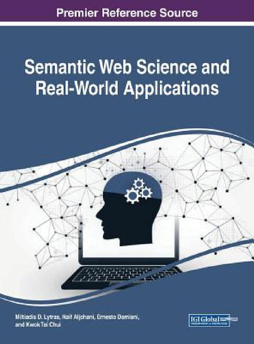 Semantic Web Science and Real-World Applications by Miltiadis D. Lytras, Naif Aljohani, Ernesto Damiani